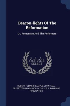 Beacon-lights Of The Reformation: Or, Romanism And The Reformers