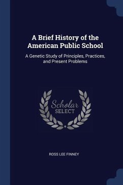 A Brief History of the American Public School: A Genetic Study of Principles, Practices, and Present Problems - Finney, Ross Lee