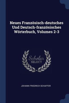 Neues Französisch-deutsches Und Deutsch-französisches Wörterbuch, Volumes 2-3 - Schaffer, Johann Friedrich