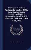 Catalogue Of Notable Paintings By Masters Of The Early English, Dutch, Flemish, And French Schools Consigned By T. J. Blakeslee. To Be Sold ... New York, 1908