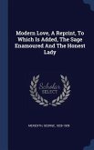 Modern Love, A Reprint, To Which Is Added, The Sage Enamoured And The Honest Lady