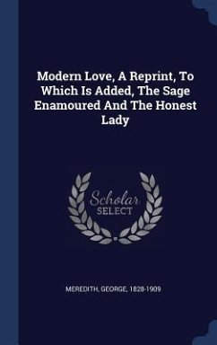 Modern Love, A Reprint, To Which Is Added, The Sage Enamoured And The Honest Lady - Meredith, George