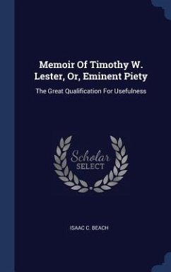 Memoir Of Timothy W. Lester, Or, Eminent Piety: The Great Qualification For Usefulness - Beach, Isaac C.