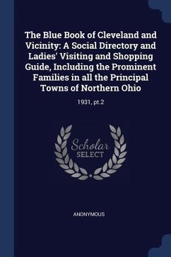 The Blue Book of Cleveland and Vicinity: A Social Directory and Ladies' Visiting and Shopping Guide, Including the Prominent Families in all the Princ - Anonymous