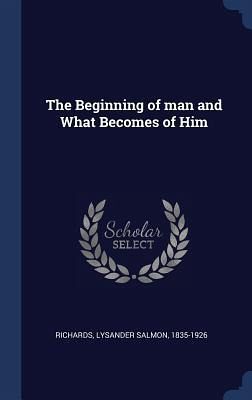 The Beginning of man and What Becomes of Him The Beginning of man and What Becomes of Him