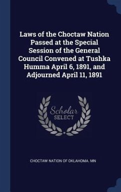 Laws of the Choctaw Nation Passed at the Special Session of the General Council Convened at Tushka Humma April 6, 1891, and Adjourned April 11, 1891