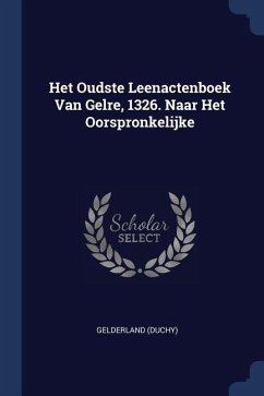 Het Oudste Leenactenboek Van Gelre, 1326. Naar Het Oorspronkelijke