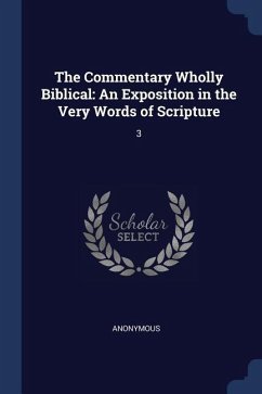 The Commentary Wholly Biblical: An Exposition in the Very Words of Scripture: 3 - Anonymous