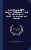 Annual Report Of The Progress Of Chemistry, And The Allied Sciences, Physics, Mineralogy, And Geology
