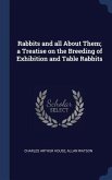 Rabbits and all About Them; a Treatise on the Breeding of Exhibition and Table Rabbits