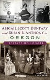 Abigail Scott Duniway and Susan B. Anthony in Oregon: Hesitate No Longer