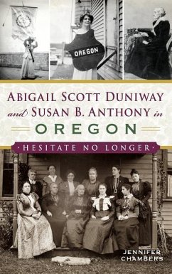 Abigail Scott Duniway and Susan B. Anthony in Oregon: Hesitate No Longer - Chambers, Jennifer