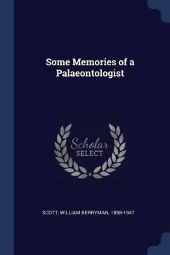 Some Memories of a Palaeontologist - Scott, William Berryman