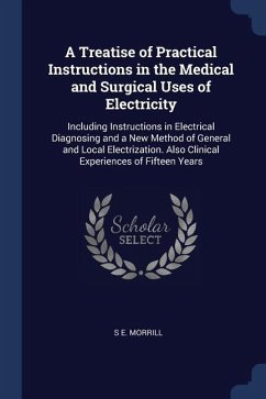 A Treatise of Practical Instructions in the Medical and Surgical Uses of Electricity - Morrill, S E