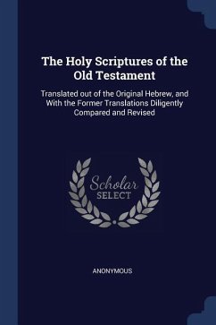 The Holy Scriptures of the Old Testament: Translated out of the Original Hebrew, and With the Former Translations Diligently Compared and Revised