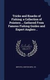 Tricks and Knacks of Fishing; a Collection of Pointers ... Gathered From Famous Fishing Guides and Expert Anglers ..
