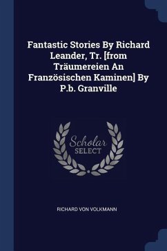 Fantastic Stories By Richard Leander, Tr. [from Träumereien An Französischen Kaminen] By P.b. Granville