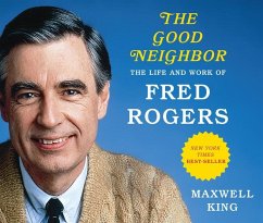 The Good Neighbor (Library Edition): The Life and Work of Fred Rogers - King, Maxwell