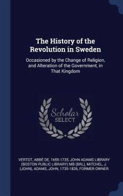 The History of the Revolution in Sweden: Occasioned by the Change of Religion, and Alteration of the Government, in That Kingdom - Vertot, Abbé de; Mitchel, J.