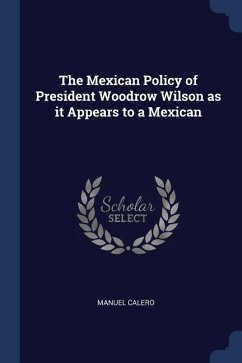 The Mexican Policy of President Woodrow Wilson as it Appears to a Mexican
