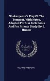 Shakespeare's Play Of The Tempest, With Notes, Adapted For Use In Schools And For Private Study By J. Hunter