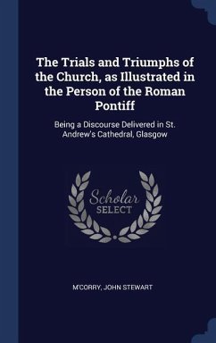 The Trials and Triumphs of the Church, as Illustrated in the Person of the Roman Pontiff