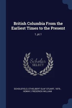 British Columbia From the Earliest Times to the Present: 1, pt.1