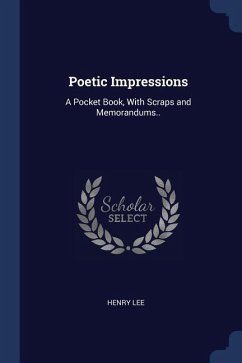 Poetic Impressions: A Pocket Book, With Scraps and Memorandums.. - Lee, Henry
