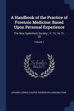 A Handbook of the Practice of Forensic Medicine: Based Upon Personal Experience: The New Sydenham Society; V. 12, 16, 21, 26; Volume 1 - Casper, Johann Ludwig; Balfour, George William