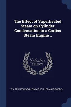 The Effect of Superheated Steam on Cylinder Condensation in a Corliss Steam Engine .. - Finlay, Walter Stevenson; Borden, John Francis