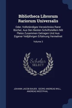 Bibliotheca Librorum Rariorum Universalis: Oder, Vollständiges Verzeichniss Rarer Bücher, Aus Den Besten Schriftstellern Mit Fleiss Zusammen Getragen