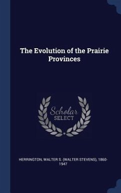 The Evolution of the Prairie Provinces - Herrington, Walter S.