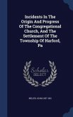Incidents In The Origin And Progress Of The Congregational Church, And The Settlement Of The Township Of Harford, Pa