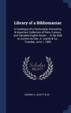 Library of a Bibliomaniac: A Catalogue of a Particularly Interesting & Important Collection of Rare, Curious, and Valuable English Books ... to B
