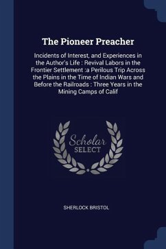 The Pioneer Preacher: Incidents of Interest, and Experiences in the Author's Life: Revival Labors in the Frontier Settlement: a Perilous Tri