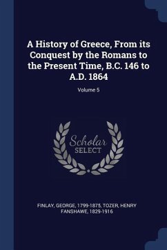 A History of Greece, From its Conquest by the Romans to the Present Time, B.C. 146 to A.D. 1864; Volume 5 - Finlay, George