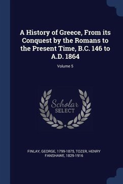 A History of Greece, From its Conquest by the Romans to the Present Time, B.C. 146 to A.D. 1864; Volume 5