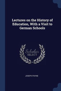 Lectures on the History of Education, With a Visit to German Schools - Payne, Joseph
