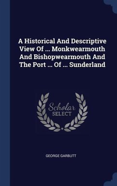 A Historical And Descriptive View Of ... Monkwearmouth And Bishopwearmouth And The Port ... Of ... Sunderland