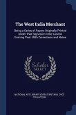 The West India Merchant: Being a Series of Papers Originally Printed Under That Signature in the London Evening Post. With Corrections and Note
