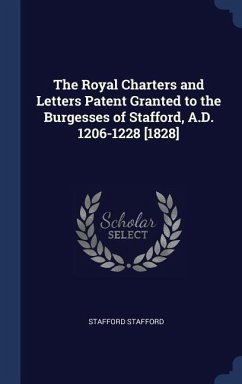 The Royal Charters and Letters Patent Granted to the Burgesses of Stafford, A.D. 1206-1228 [1828] - Stafford, Stafford