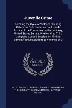 Juvenile Crime: Breaking the Cycle of Violence: Hearing Before the Subcommittee on Juvenile Justice of the Committee on the Judiciary,