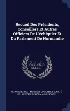 Recueil Des Présidents, Conseillers Et Autres Officiers De L'échiquier Et Du Parlement De Normandie - De Monville, Alexandre Bigot