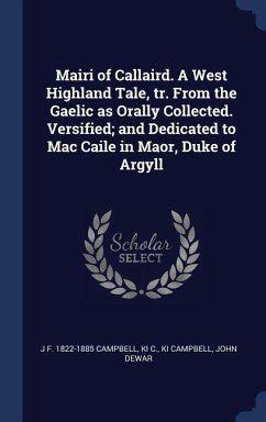 Mairi of Callaird. A West Highland Tale, tr. From the Gaelic as Orally Collected. Versified; and Dedicated to Mac Caile in Maor, Duke of Argyll