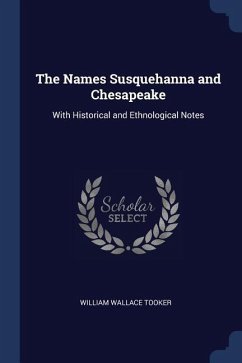 The Names Susquehanna and Chesapeake: With Historical and Ethnological Notes