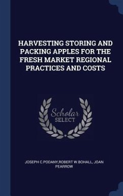 Harvesting Storing and Packing Apples for the Fresh Market Regional Practices and Costs - Joseph C. Podany, Robert W. Bohall