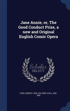 Jane Annie, or, The Good Conduct Prize, a new and Original English Comic Opera - Ford, Ernest; King, Hall