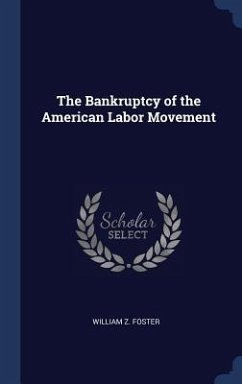 The Bankruptcy of the American Labor Movement - Foster, William Z