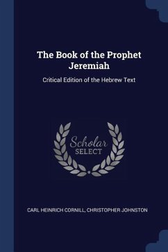 The Book of the Prophet Jeremiah: Critical Edition of the Hebrew Text - Cornill, Carl Heinrich; Johnston, Christopher