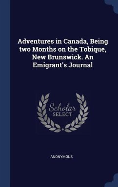 Adventures in Canada, Being two Months on the Tobique, New Brunswick. An Emigrant's Journal